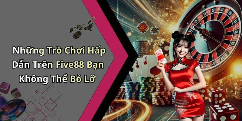 Những Trò Chơi Hấp Dẫn Trên Five88 Bạn Không Thể Bỏ Lỡ