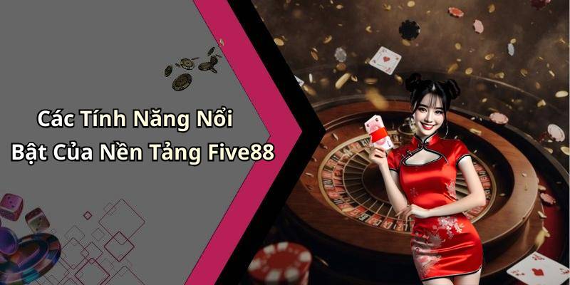 Các Tính Năng Nổi Bật Của Nền Tảng Five88