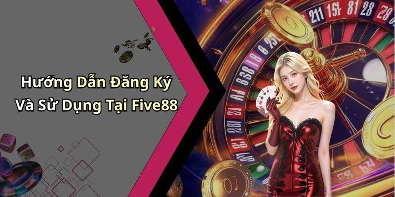 Hướng Dẫn Đăng Ký Và Sử Dụng Tại Five88