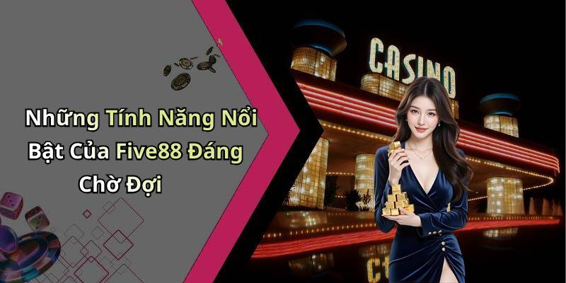 Những Tính Năng Nổi Bật Của Five88 Đáng Chờ Đợi