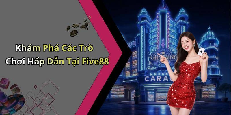 Khám Phá Các Trò Chơi Hấp Dẫn Tại Five88