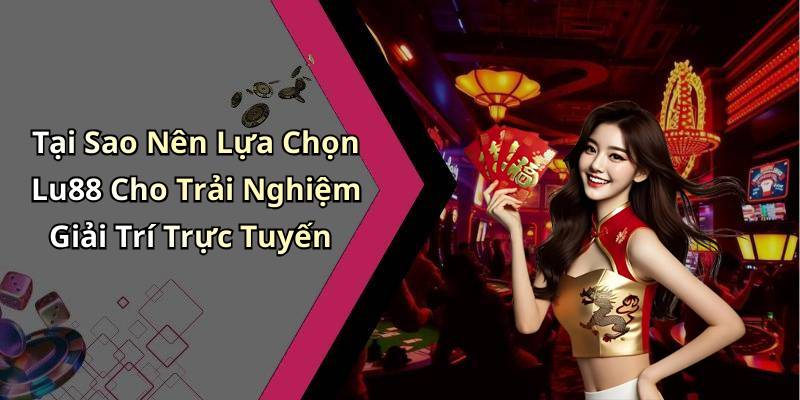Tại Sao Nên Lựa Chọn Lu88 Cho Trải Nghiệm Giải Trí Trực Tuyến