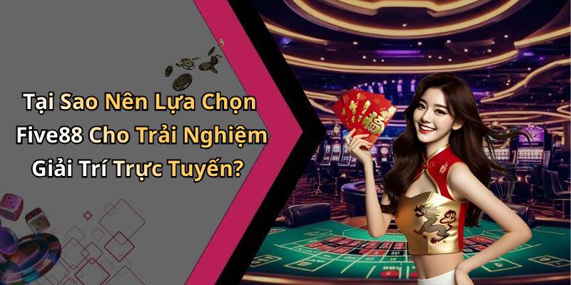 Tại Sao Nên Lựa Chọn Five88 Cho Trải Nghiệm Giải Trí Trực Tuyến?