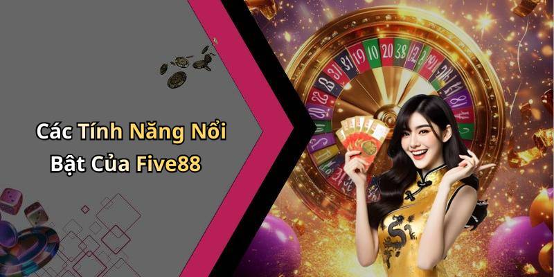 Các Tính Năng Nổi Bật Của Five88