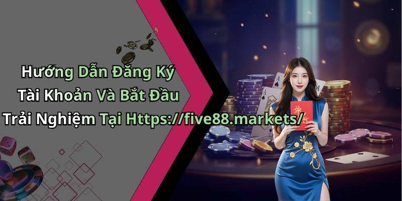 Hướng Dẫn Đăng Ký Tài Khoản Và Bắt Đầu Trải Nghiệm Tại Https://five88.markets/