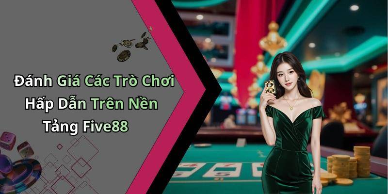 Đánh Giá Các Trò Chơi Hấp Dẫn Trên Nền Tảng Five88
