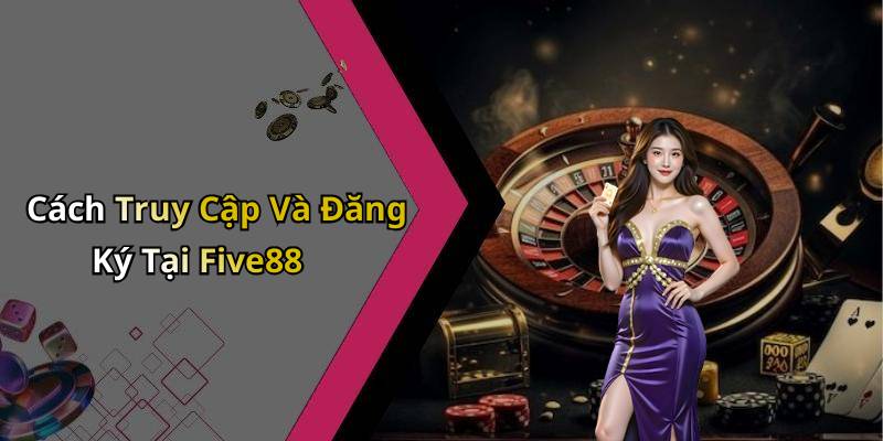 Cách Truy Cập Và Đăng Ký Tại Five88