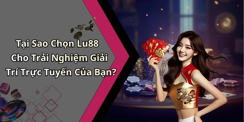 Tại Sao Chọn Lu88 Cho Trải Nghiệm Giải Trí Trực Tuyến Của Bạn?