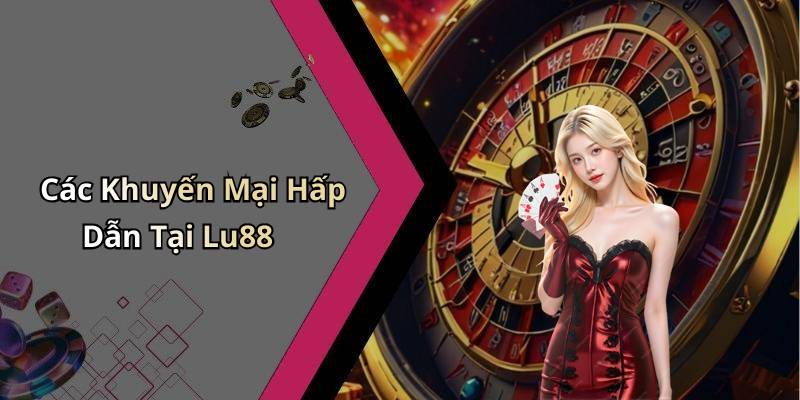 Các Khuyến Mại Hấp Dẫn Tại Lu88