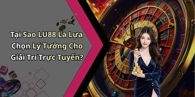 Tại Sao LU88 Là Lựa Chọn Lý Tưởng Cho Giải Trí Trực Tuyến?