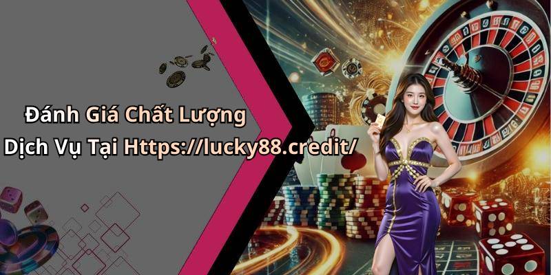Đánh Giá Chất Lượng Dịch Vụ Tại Https://lucky88.credit/