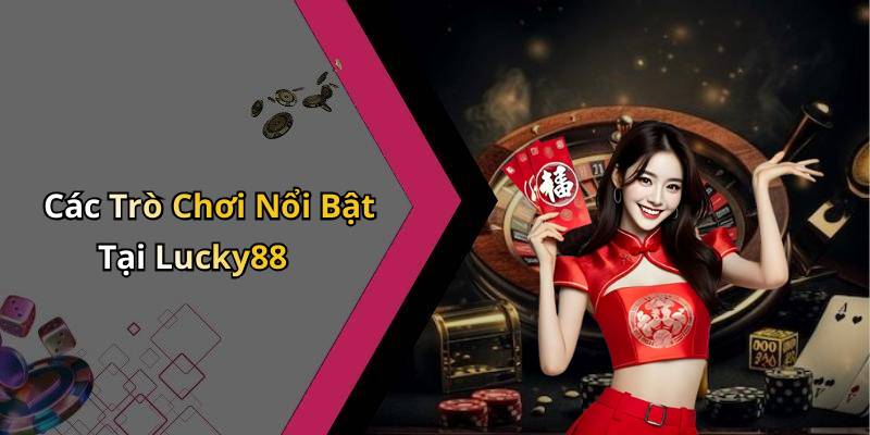 Các Trò Chơi Nổi Bật Tại Lucky88