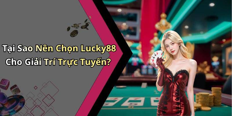 Tại Sao Nên Chọn Lucky88 Cho Giải Trí Trực Tuyến?
