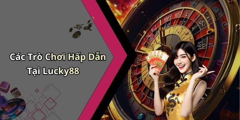 Các Trò Chơi Hấp Dẫn Tại Lucky88