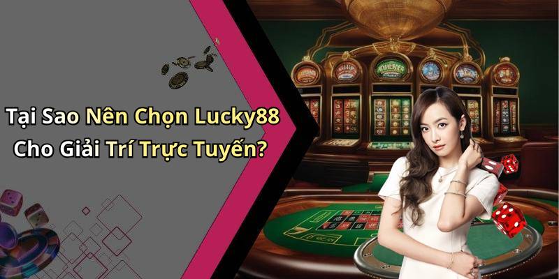 Tại Sao Nên Chọn Lucky88 Cho Giải Trí Trực Tuyến?