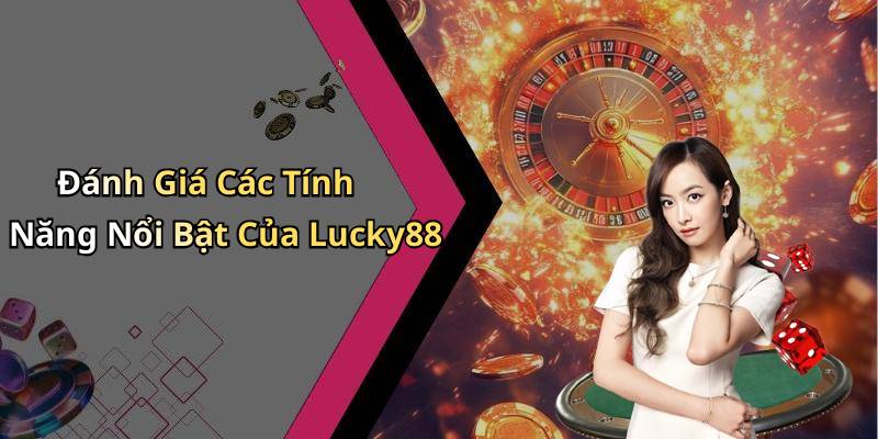 Đánh Giá Các Tính Năng Nổi Bật Của Lucky88