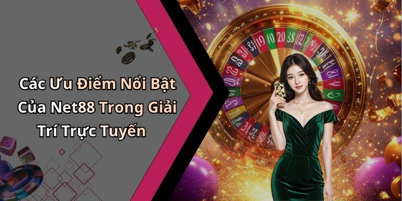 Các Ưu Điểm Nổi Bật Của Net88 Trong Giải Trí Trực Tuyến