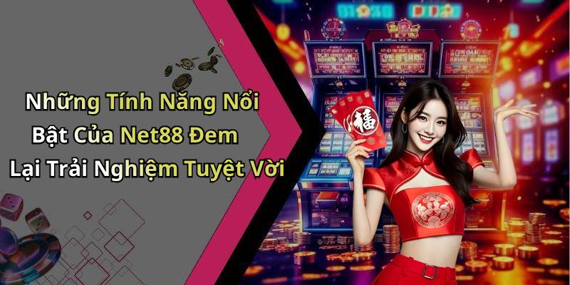 Những Tính Năng Nổi Bật Của Net88 Đem Lại Trải Nghiệm Tuyệt Vời