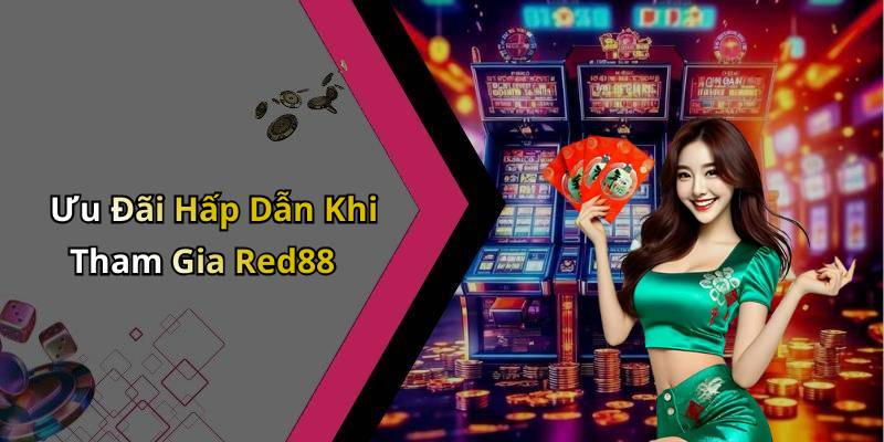 Ưu Đãi Hấp Dẫn Khi Tham Gia Red88