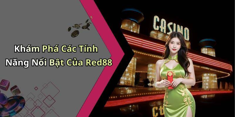 Khám Phá Các Tính Năng Nổi Bật Của Red88
