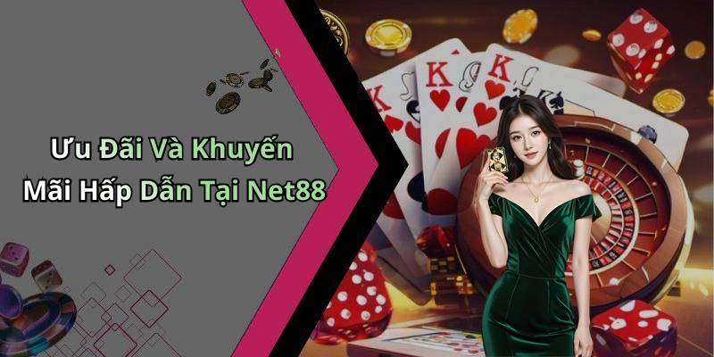 Ưu Đãi Và Khuyến Mãi Hấp Dẫn Tại Net88