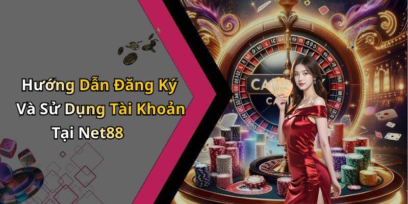 Hướng Dẫn Đăng Ký Và Sử Dụng Tài Khoản Tại Net88