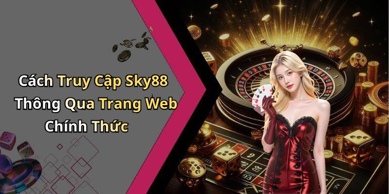 Cách Truy Cập Sky88 Thông Qua Trang Web Chính Thức