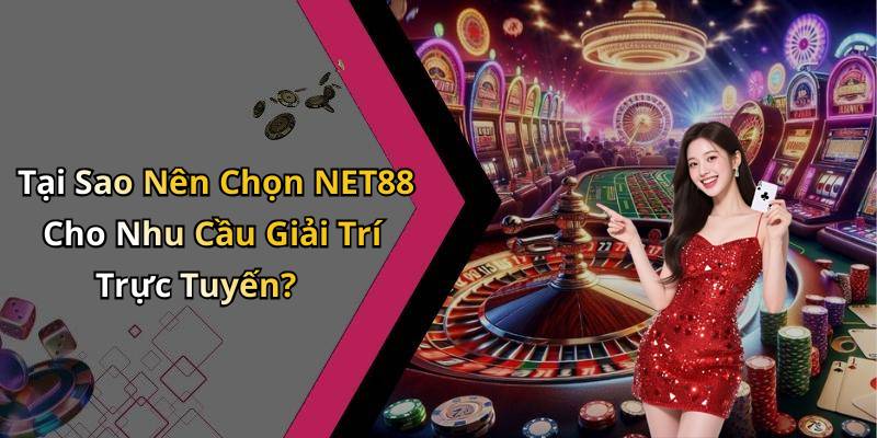 Tại Sao Nên Chọn NET88 Cho Nhu Cầu Giải Trí Trực Tuyến?