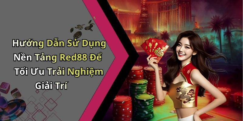 Hướng Dẫn Sử Dụng Nền Tảng Red88 Để Tối Ưu Trải Nghiệm Giải Trí