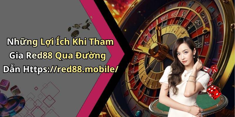 Những Lợi Ích Khi Tham Gia Red88 Qua Đường Dẫn Https://red88.mobile/