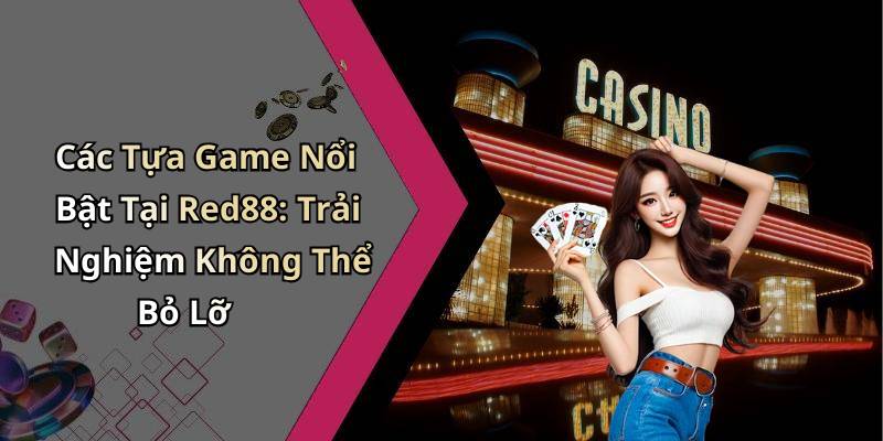 Các Tựa Game Nổi Bật Tại Red88: Trải Nghiệm Không Thể Bỏ Lỡ