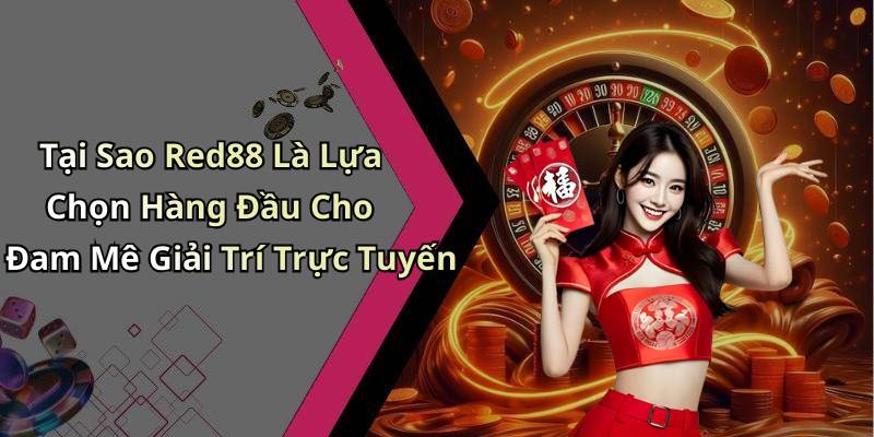 Tại Sao Red88 Là Lựa Chọn Hàng Đầu Cho Đam Mê Giải Trí Trực Tuyến