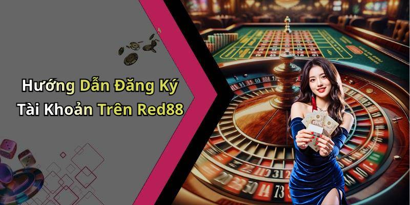 Hướng Dẫn Đăng Ký Tài Khoản Trên Red88