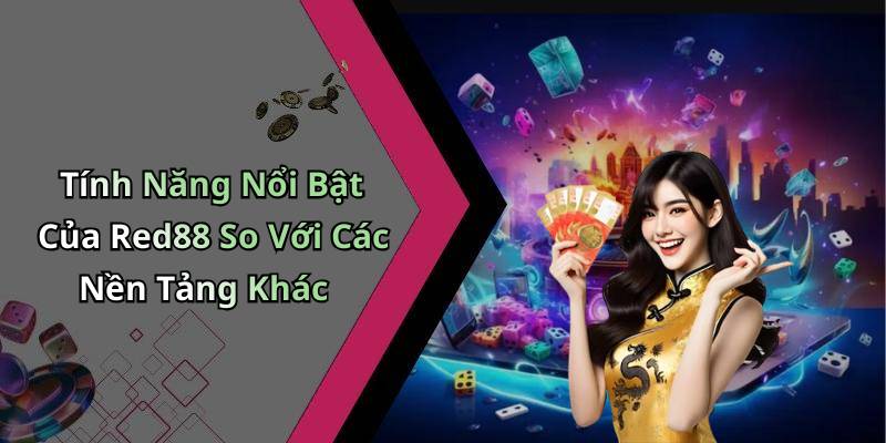 Tính Năng Nổi Bật Của Red88 So Với Các Nền Tảng Khác