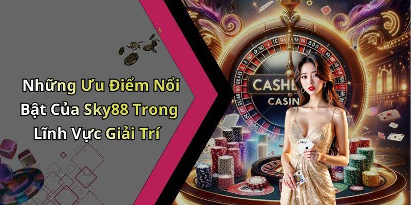 Những Ưu Điểm Nổi Bật Của Sky88 Trong Lĩnh Vực Giải Trí