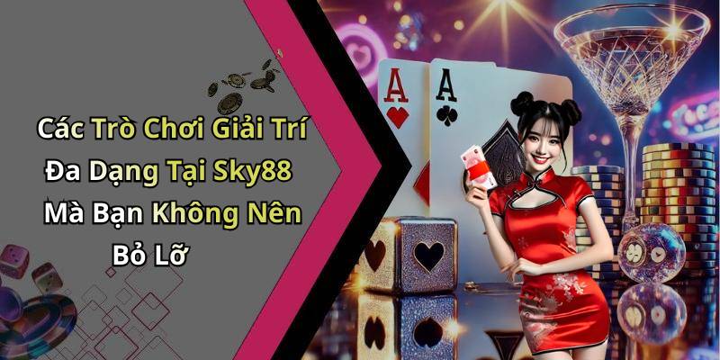 Các Trò Chơi Giải Trí Đa Dạng Tại Sky88 Mà Bạn Không Nên Bỏ Lỡ