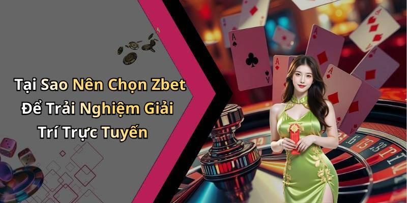 Tại Sao Nên Chọn Zbet Để Trải Nghiệm Giải Trí Trực Tuyến