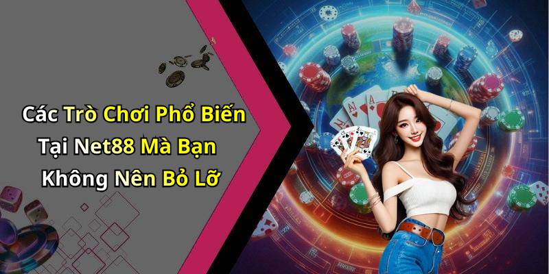 Các Trò Chơi Phổ Biến Tại Net88 Mà Bạn Không Nên Bỏ Lỡ