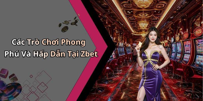 Các Trò Chơi Phong Phú Và Hấp Dẫn Tại Zbet