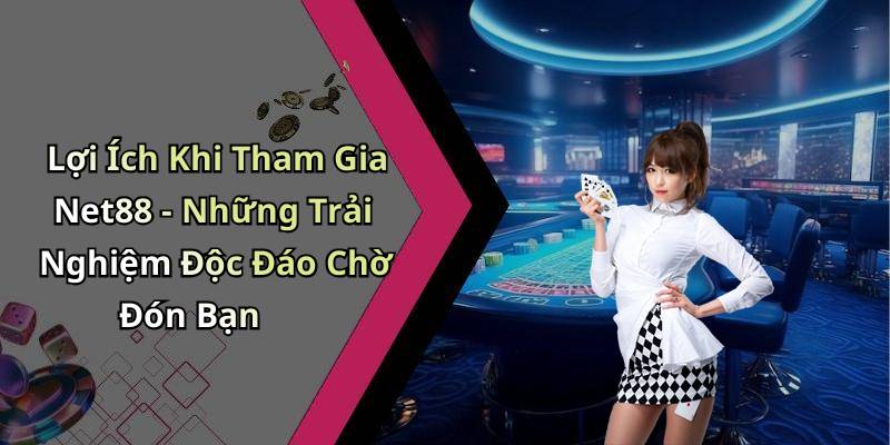 Lợi Ích Khi Tham Gia Net88 - Những Trải Nghiệm Độc Đáo Chờ Đón Bạn