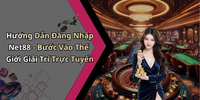 Hướng Dẫn Đăng Nhập Net88 - Bước Vào Thế Giới Giải Trí Trực Tuyến