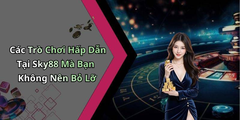 Các Trò Chơi Hấp Dẫn Tại Sky88 Mà Bạn Không Nên Bỏ Lỡ