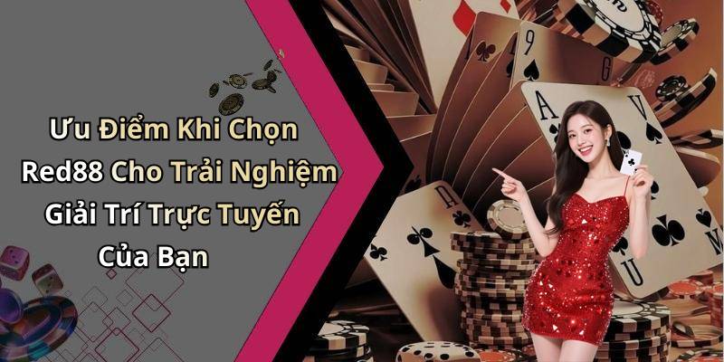 Ưu Điểm Khi Chọn Red88 Cho Trải Nghiệm Giải Trí Trực Tuyến Của Bạn