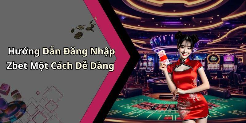 Hướng Dẫn Đăng Nhập Zbet Một Cách Dễ Dàng