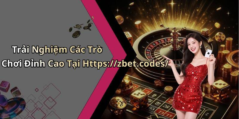 Trải Nghiệm Các Trò Chơi Đỉnh Cao Tại Https://zbet.codes/