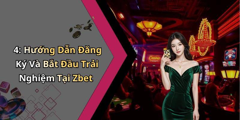 4: Hướng Dẫn Đăng Ký Và Bắt Đầu Trải Nghiệm Tại Zbet