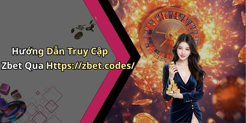 Hướng Dẫn Truy Cập Zbet Qua Https://zbet.codes/