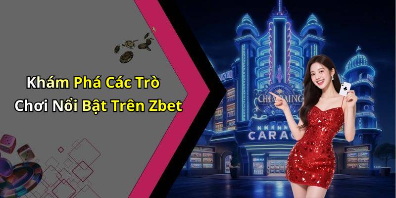 Khám Phá Các Trò Chơi Nổi Bật Trên Zbet
