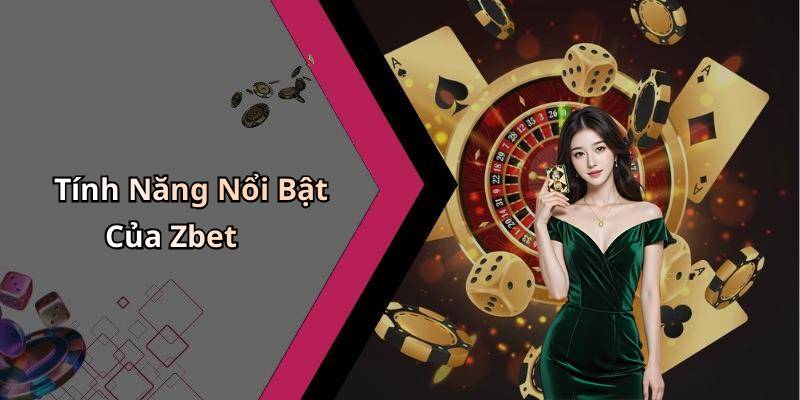 Tính Năng Nổi Bật Của Zbet