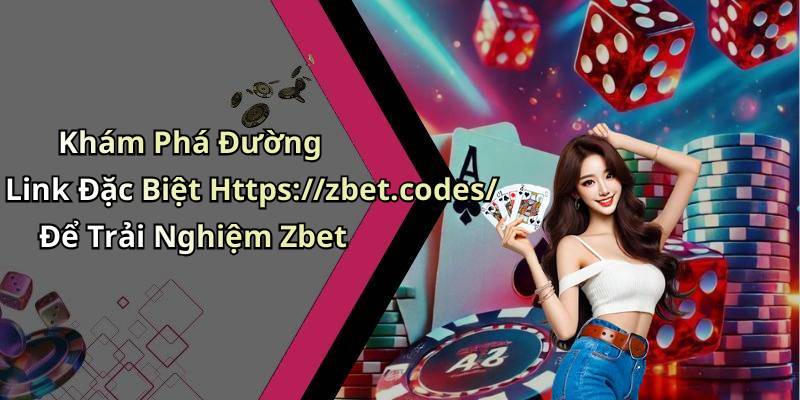 Khám Phá Đường Link Đặc Biệt Https://zbet.codes/ Để Trải Nghiệm Zbet